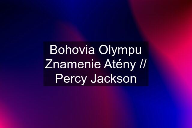 Bohovia Olympu Znamenie Atény // Percy Jackson