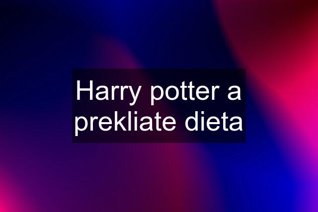 Harry potter a prekliate dieta