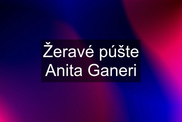 Žeravé púšte Anita Ganeri