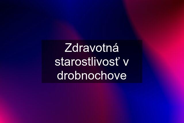 Zdravotná starostlivosť v drobnochove