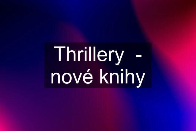 Thrillery  - nové knihy