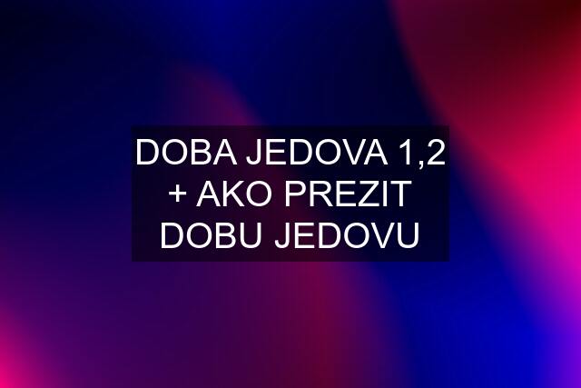 DOBA JEDOVA 1,2 + AKO PREZIT DOBU JEDOVU