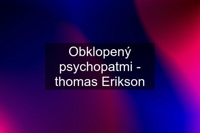 Obklopený psychopatmi - thomas Erikson