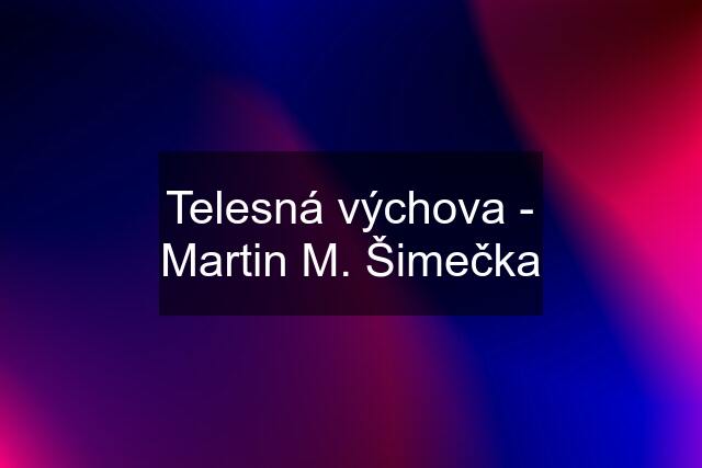 Telesná výchova - Martin M. Šimečka