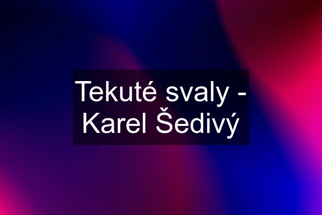 Tekuté svaly - Karel Šedivý