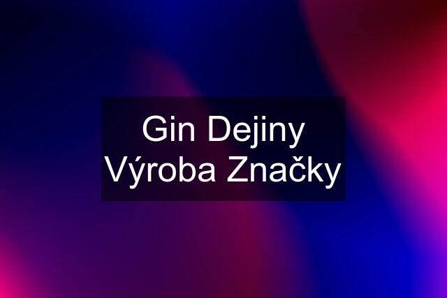 Gin Dejiny Výroba Značky