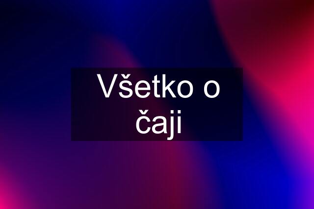 Všetko o čaji