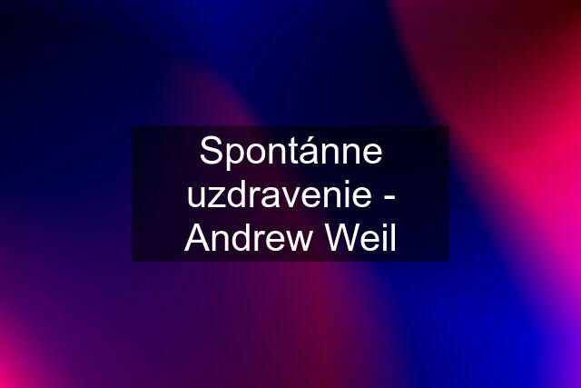 Spontánne uzdravenie - Andrew Weil