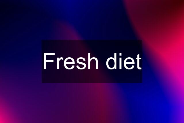 Fresh diet