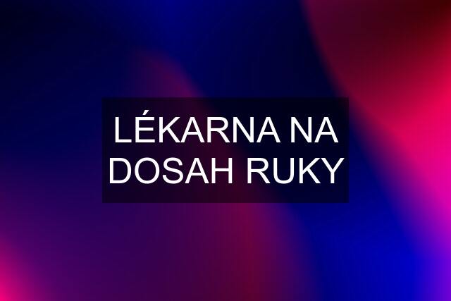 LÉKARNA NA DOSAH RUKY