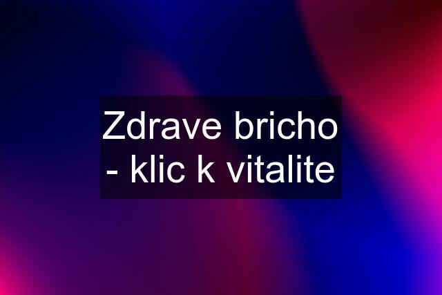 Zdrave bricho - klic k vitalite