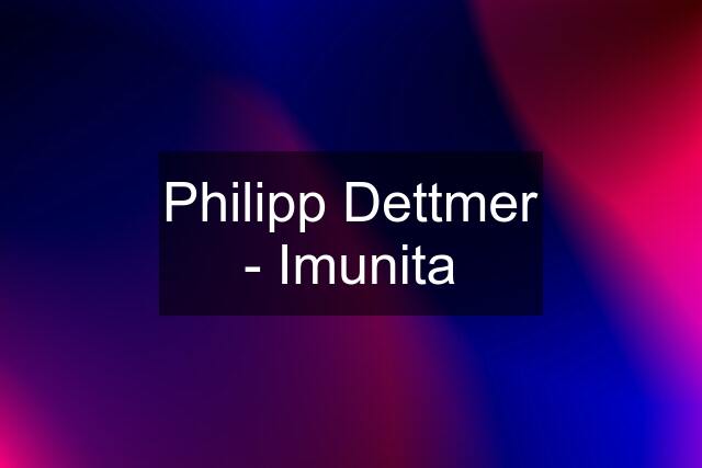 Philipp Dettmer - Imunita