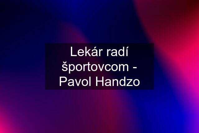 Lekár radí športovcom - Pavol Handzo