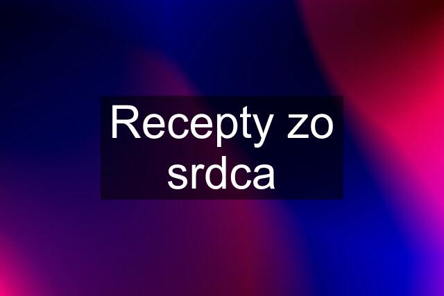 Recepty zo srdca