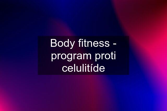 Body fitness - program proti celulitíde