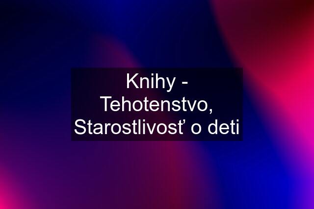 Knihy - Tehotenstvo, Starostlivosť o deti