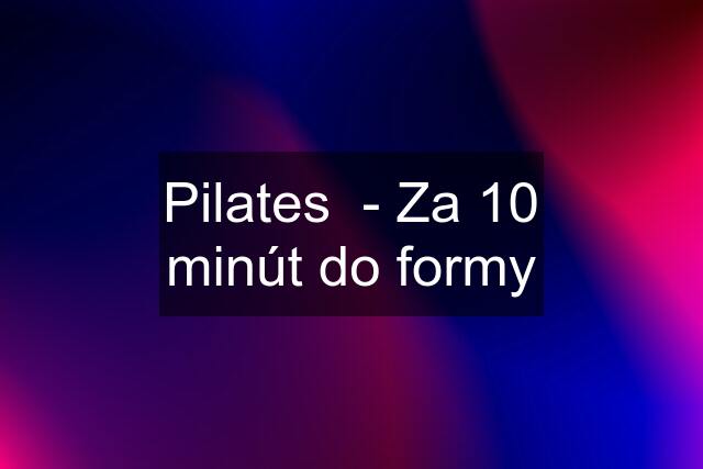 Pilates  - Za 10 minút do formy