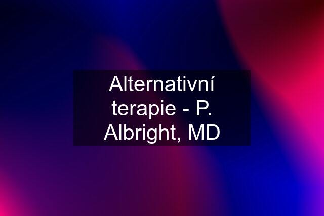 Alternativní terapie - P. Albright, MD