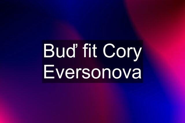 Buď fit Cory Eversonova