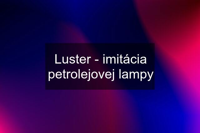 Luster - imitácia petrolejovej lampy