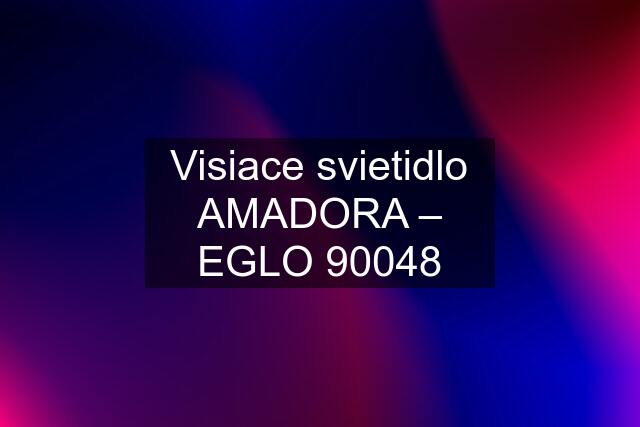 Visiace svietidlo AMADORA – EGLO 90048