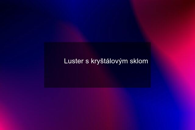 ☀️☀️☀️ Luster s kryštálovým sklom ☀️☀️☀️