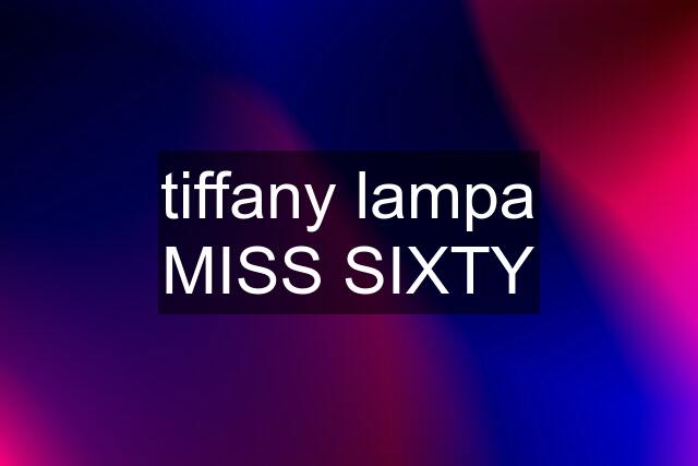 tiffany lampa MISS SIXTY