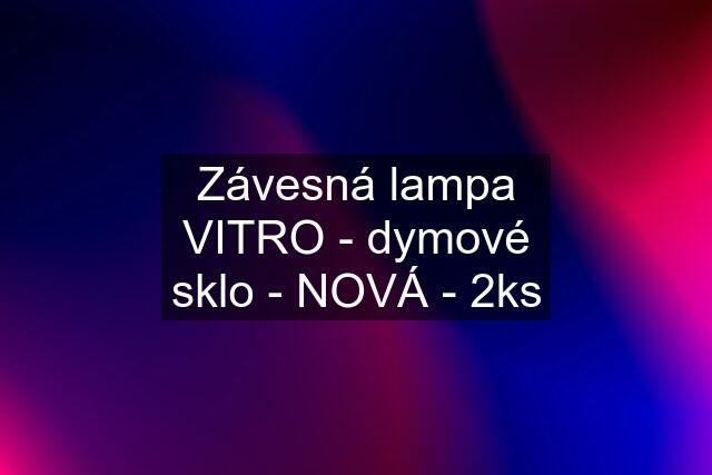 Závesná lampa VITRO - dymové sklo - NOVÁ - 2ks