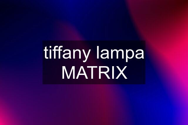 tiffany lampa MATRIX