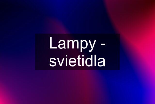 Lampy - svietidla