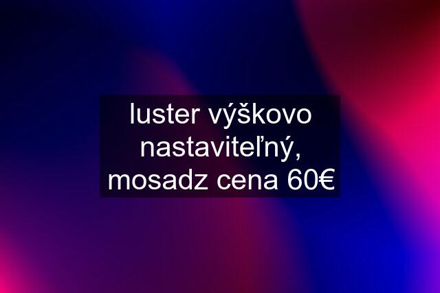 luster výškovo nastaviteľný, mosadz cena 60€