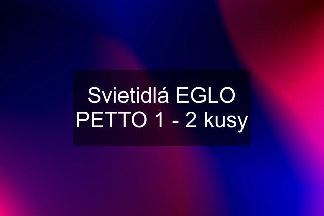 Svietidlá EGLO PETTO 1 - 2 kusy