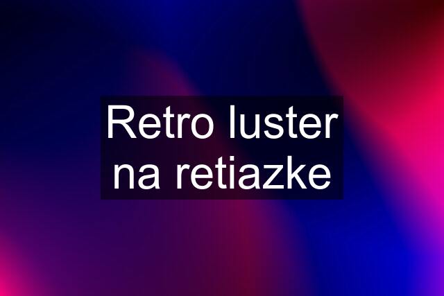 Retro luster na retiazke