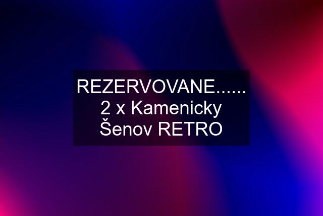 REZERVOVANE...... 2 x Kamenicky Šenov RETRO