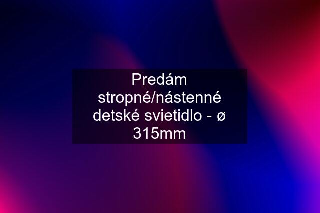 Predám stropné/nástenné detské svietidlo - ø 315mm