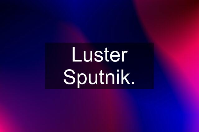 Luster Sputnik.