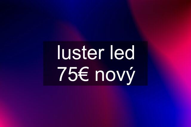 luster led 75€ nový