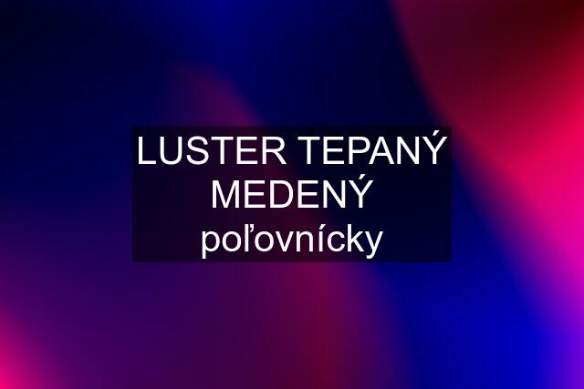 LUSTER TEPANÝ MEDENÝ poľovnícky