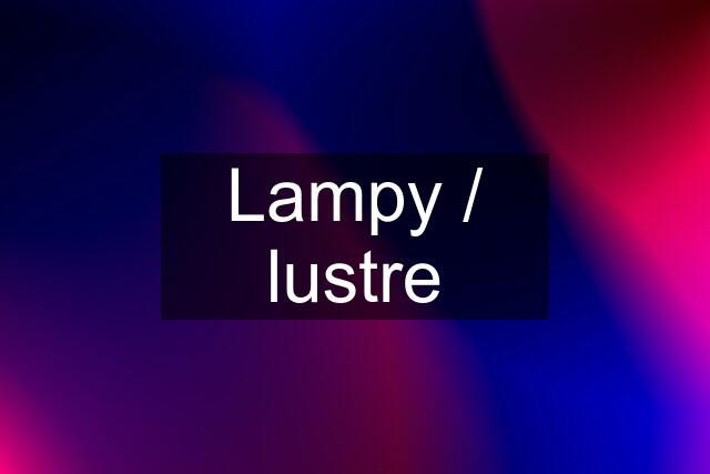 Lampy / lustre