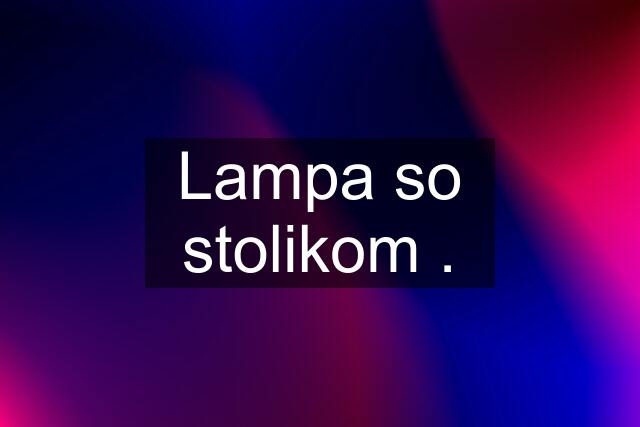 Lampa so stolikom .