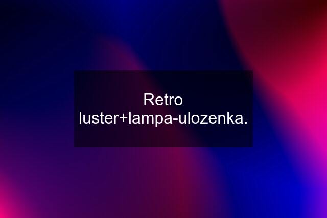 Retro luster+lampa-ulozenka.