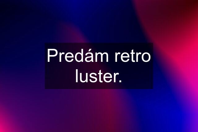 Predám retro luster.