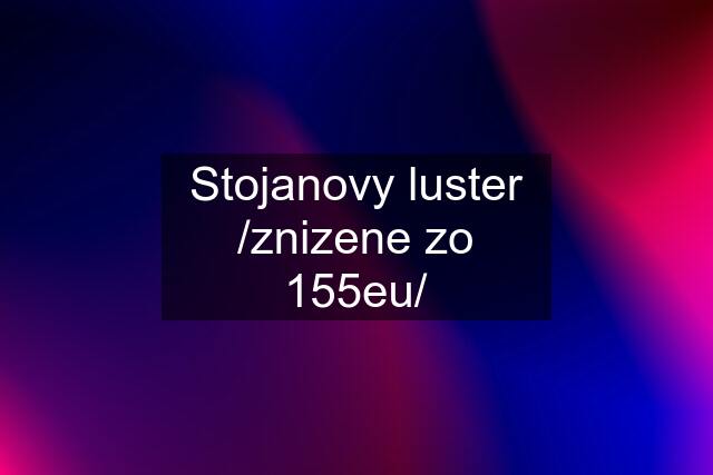 Stojanovy luster /znizene zo 155eu/