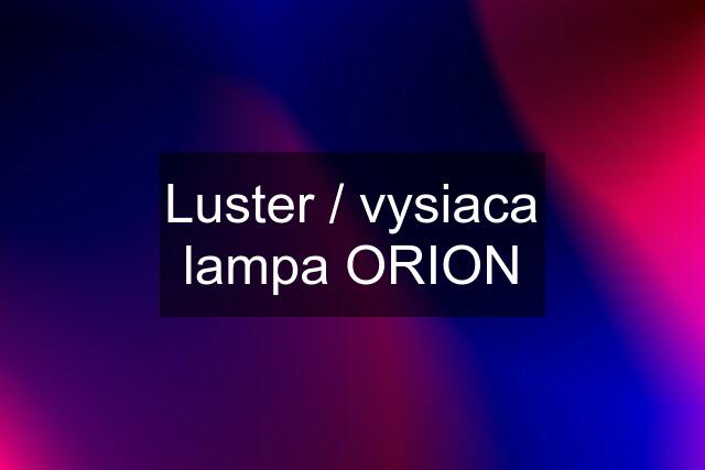 Luster / vysiaca lampa ORION