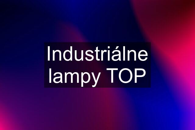 Industriálne lampy TOP