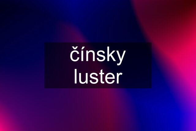 čínsky luster