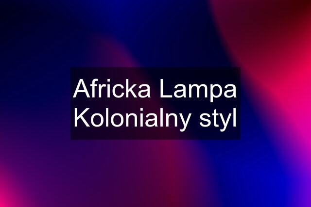 Africka Lampa Kolonialny styl