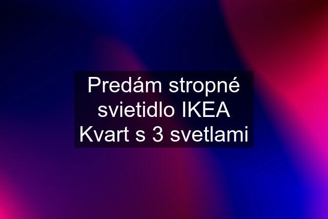 Predám stropné svietidlo IKEA Kvart s 3 svetlami