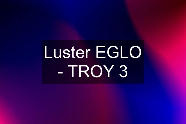 Luster EGLO - TROY 3