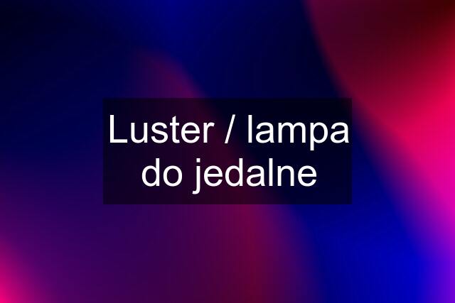 Luster / lampa do jedalne